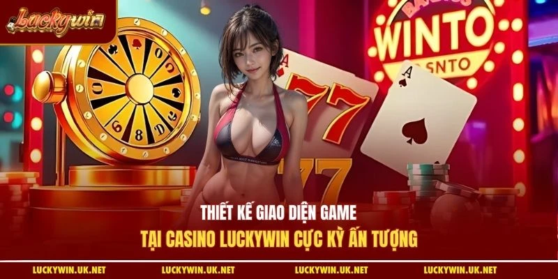 Thiết kế giao diện game tại casino Luckywin cực kỳ ấn tượng