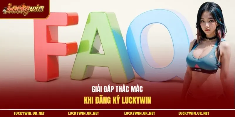 Giải đáp thắc mắc khi đăng ký Luckywin