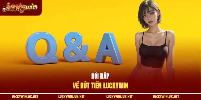 Hỏi đáp về rút tiền Luckywin