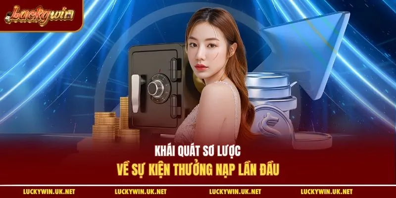 Khái quát sơ lược về sự kiện thưởng nạp lần đầu