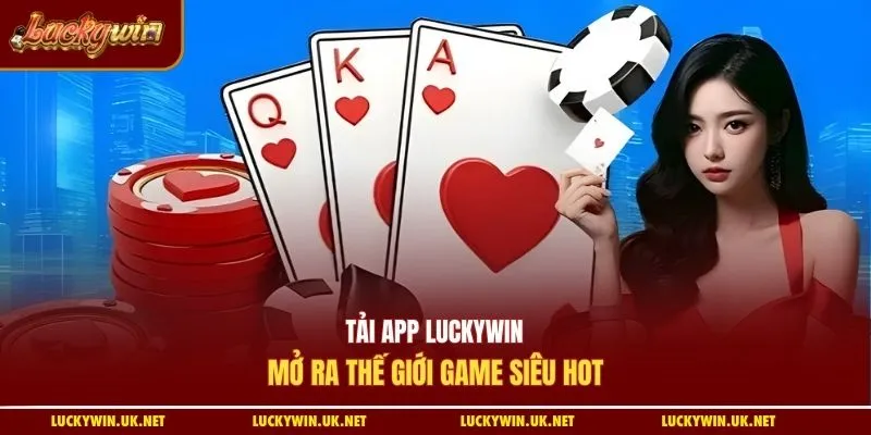 Tải app Luckywin mở ra thế giới game siêu hot