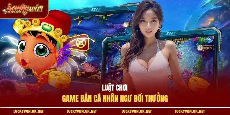 Luật chơi game bắn cá nhân ngư đổi thưởng