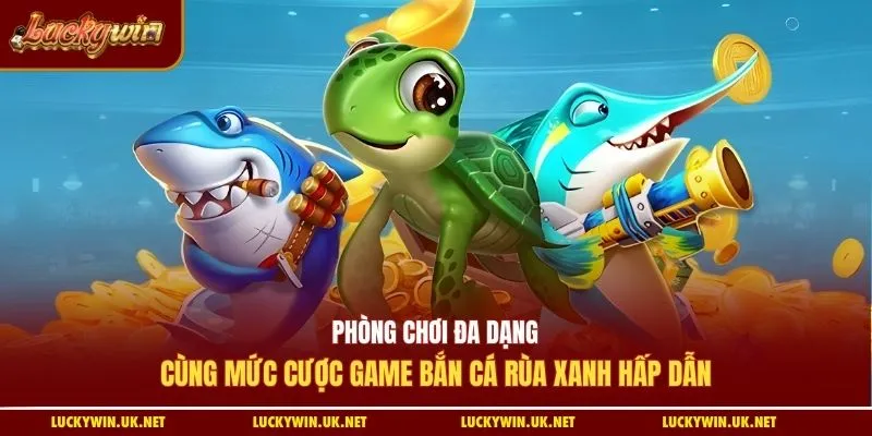 Phòng chơi đa dạng cùng mức cược game bắn cá rùa xanh hấp dẫn
