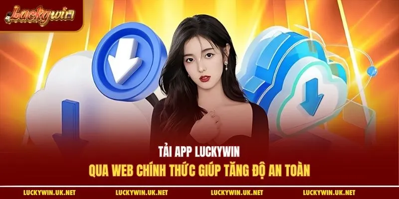 Tải app Luckywin qua web chính thức giúp tăng độ an toàn