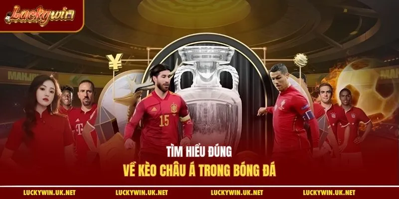 Tìm hiểu đúng về kèo châu Á trong bóng đá