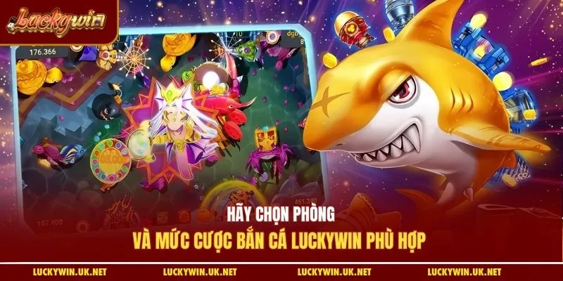 Hãy chọn phòng và mức cược bắn cá Luckywin phù hợp 